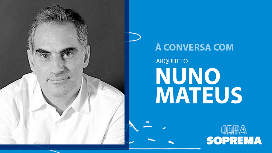 Obra Soprema à conversa com Arquiteto Nuno Mateus